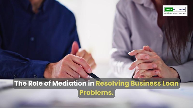 Role of Mediation in Resolving Business Loan Problems